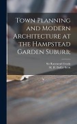 Town Planning and Modern Architecture at the Hampstead Garden Suburb; - 