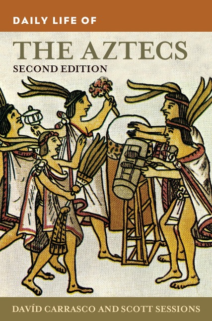 Daily Life of the Aztecs - Davíd Carrasco, Scott Sessions
