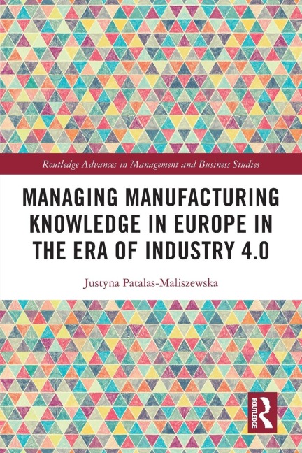 Managing Manufacturing Knowledge in Europe in the Era of Industry 4.0 - Justyna Patalas-Maliszewska