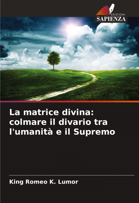 La matrice divina: colmare il divario tra l'umanità e il Supremo - King Romeo K. Lumor