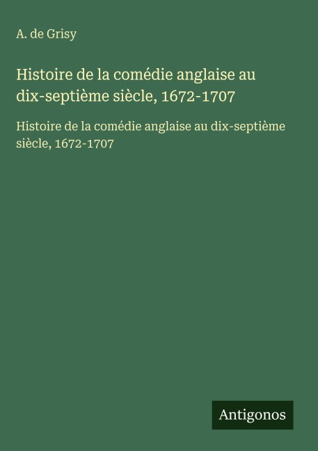 Histoire de la comédie anglaise au dix-septième siècle, 1672-1707 - A. de Grisy