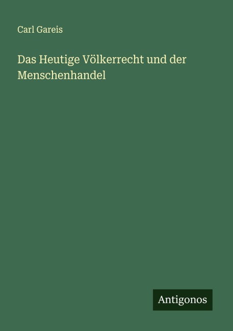 Das Heutige Völkerrecht und der Menschenhandel - Carl Gareis
