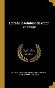 Cover-Bild zum Titel 'L'art de la teinture du coton en rouge' von ''