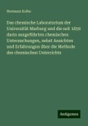 Das chemische Laboratorium der Universität Marburg und die seit 1859 darin ausgeführten chemischen Untersuchungen, nebst Ansichten und Erfahrungen über die Methode des chemischen Unterrichts - Hermann Kolbe