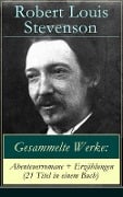 Gesammelte Werke: Abenteuerromane + Erzählungen (21 Titel in einem Buch) - Robert Louis Stevenson