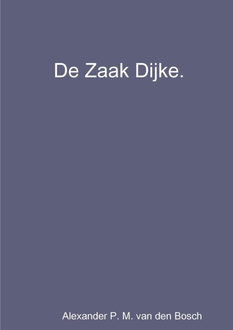 De Zaak Dijke. - Alexander P. M. van den Bosch