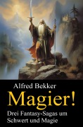 Magier! Drei Fantasy-Sagas um Schwert und Magie - Alfred Bekker
