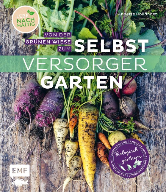 Von der grünen Wiese zum Selbstversorgergarten - biologisch gärtnern - Annette Holländer