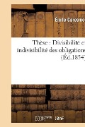 Cover-Bild zum Titel 'Thèse: Divisibilité Et Indivisibilité Des Obligations' von 'Caresme'