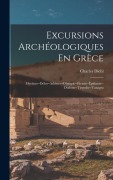 Cover-Bild zum Titel 'Excursions Archéologiques En Grèce: Mycènes--Délos--Athènes--Olympie--Éleusis--Épidaure--Dodone--Tirynthe--Tanagra' von 'Charles Diehl'