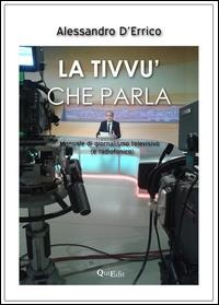 La tivvù che parla. Manuale di giornalismo televisivo (e radiofonico) - Alessandro D'Errico