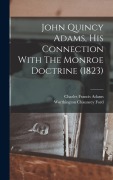 Cover-Bild zum Titel 'John Quincy Adams, His Connection With The Monroe Doctrine (1823)' von 'Charles Francis Adams, Worthington Chauncey Ford'