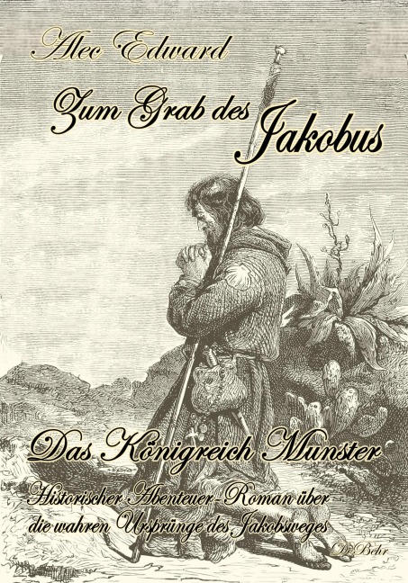 Zum Grab des Jakobus - Historischer Abenteuer-Roman über die wahren Ursprünge des Jakobsweges - Alec Edward