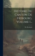Cover-Bild zum Titel 'Histoire Du Canton De Fribourg, Volume 1...' von 'Berchtold'