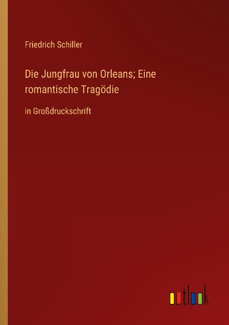 Die Jungfrau von Orleans; Eine romantische Tragödie - Friedrich Schiller