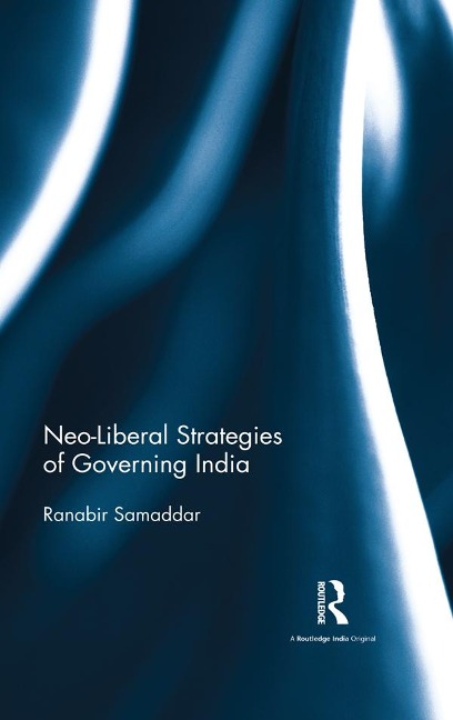 Neo-Liberal Strategies of Governing India - Ranabir Samaddar