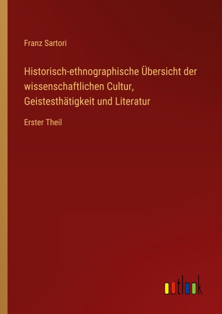 Historisch-ethnographische Übersicht der wissenschaftlichen Cultur, Geistesthätigkeit und Literatur - Franz Sartori