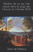 Relation de Ce Qui s'Est Passé Dans Le Pays Des Hurons En l'Année 1636 - Jean de Brebeuf