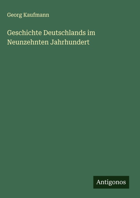 Geschichte Deutschlands im Neunzehnten Jahrhundert - Georg Kaufmann