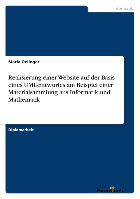 Realisierung einer Website auf der Basis eines UML-Entwurfes am Beispiel einer Materialsammlung aus Informatik und Mathematik - Maria Oelinger