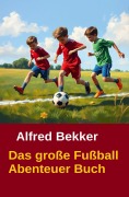 Cover-Bild zum Titel 'Das große Fußball Abenteuer Buch' von 'Alfred Bekker'