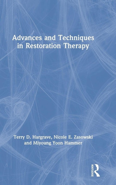 Advances and Techniques in Restoration Therapy - Terry D. Hargrave, Miyoung Yoon Hammer, Nicole E. Zasowski