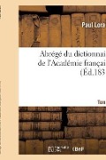 Abrégé Du Dictionnaire de l'Académie Française. Tome 1 - Paul Lorain