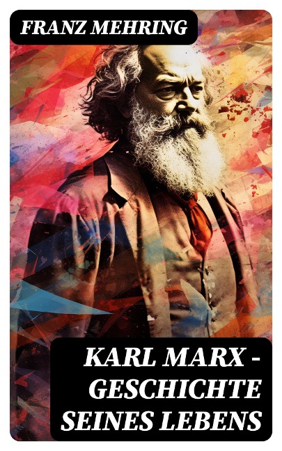 Karl Marx - Geschichte seines Lebens - Franz Mehring