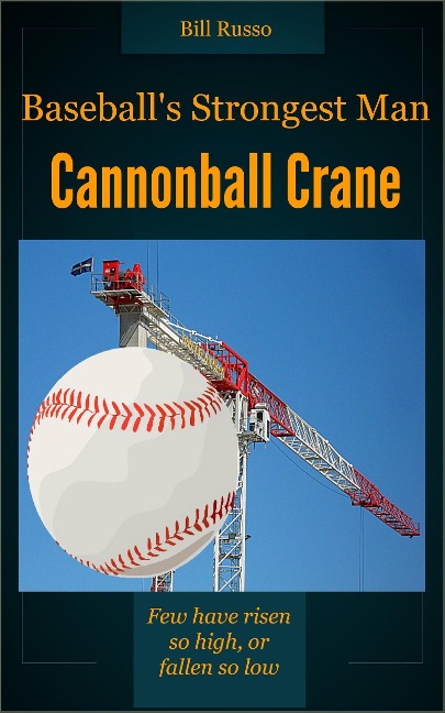 Baseball's Strongest Man, Cannonball Crane - Bill Russo