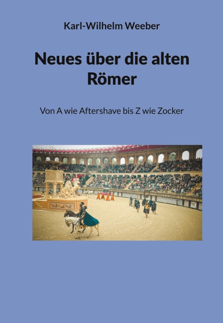 Neues über die alten Römer - Karl-Wilhelm Weeber