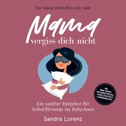 Cover-Bild zum Titel 'Mama, vergiss dich nicht ¿ Das Mama Buch fürs erste Jahr: Ein sanfter Ratgeber für Selbstfürsorge im Babychaos ¿ inkl. Mood-Tracker, Achtsamkeitsrituale, schnellen Rezepten & Ernährungstipps' von 'Sandra Lorenz'