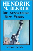 Cover-Bild zum Titel 'Die Ausgrabung New Yorks' von 'Hendrik M. Bekker'