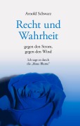 Cover-Bild zum Titel 'Recht und Wahrheit. Gegen den Strom, gegen den Wind' von 'Arnold Schwarz'