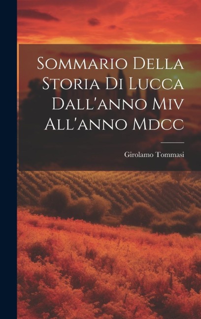 Sommario Della Storia Di Lucca Dall'anno Miv All'anno Mdcc - Girolamo Tommasi
