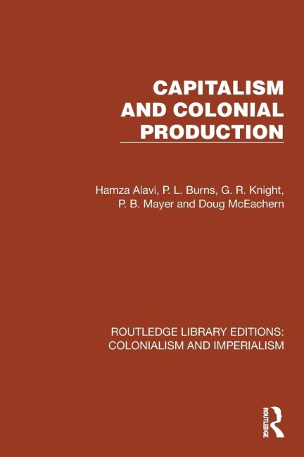 Capitalism and Colonial Production - Hamza Alavi, P L Burns, G R Knight