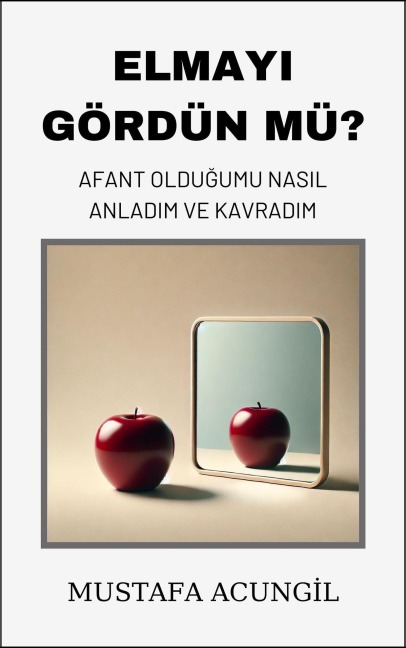 Elmayi Gördün Mü? Afant Oldugumu Nasil Anladim ve Kavradim (Afantazya, #1) - Mustafa Acungil