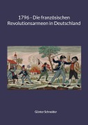Cover-Bild zum Titel '1796 - Die französischen Revolutionsarmeen in Deutschland' von 'Günter Schneider'