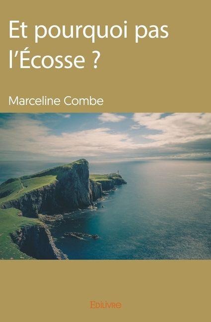 Et pourquoi pas l'Écosse ? - Marcelle Combe