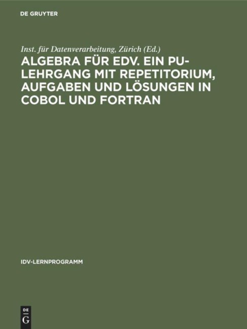 Algebra für EDV. Ein PU-Lehrgang mit Repetitorium, Aufgaben und Lösungen in COBOL und FORTRAN - 