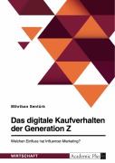 Cover-Bild zum Titel 'Das digitale Kaufverhalten der Generation Z. Welchen Einfluss hat Influencer-Marketing?' von 'Mihriban Sentürk'