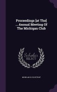 Proceedings [at The] ... Annual Meeting Of The Michigan Club - Michigan Club Detroit