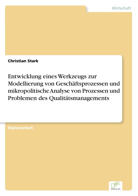 Entwicklung eines Werkzeugs zur Modellierung von Geschäftsprozessen und mikropolitische Analyse von Prozessen und Problemen des Qualitätsmanagements - Christian Stark