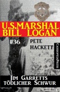 U.S. Marshal Bill Logan, Band 36: Jim Garretts tödlicher Schwur - Pete Hackett