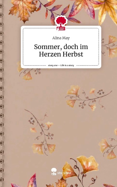 Sommer, doch im Herzen Herbst. Life is a Story - story.one - Alina May