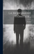 Cover-Bild zum Titel 'La Monomanie Homicide...' von ''