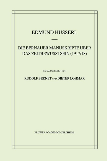 Die Bernauer Manuskripte Über das Zeitbewusstsein (1917/18) - Edmund Husserl, Dieter Lohmar, Rudolf Bernet