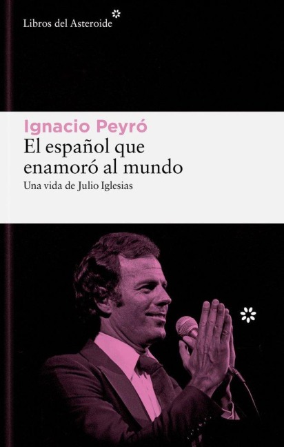 El Espanol Que Enamoro Al Mundo. Una Vida de Julio Iglesias - Ignacio Peyro