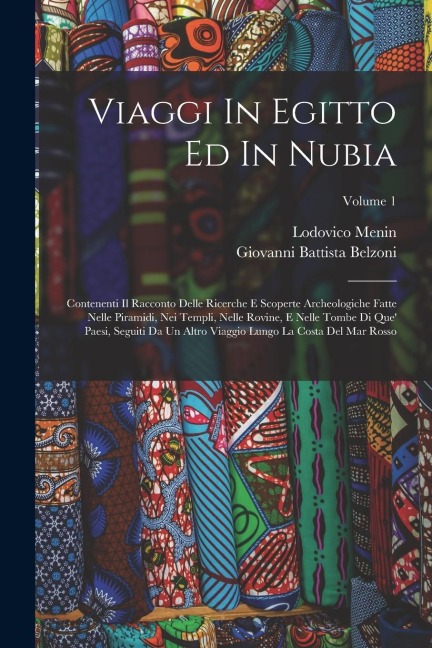 Viaggi In Egitto Ed In Nubia: Contenenti Il Racconto Delle Ricerche E Scoperte Archeologiche Fatte Nelle Piramidi, Nei Templi, Nelle Rovine, E Nelle - Giovanni Battista Belzoni, Lodovico Menin