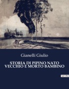 Cover-Bild zum Titel 'STORIA DI PIPINO NATO VECCHIO E MORTO BAMBINO' von 'Gianelli Giulio'