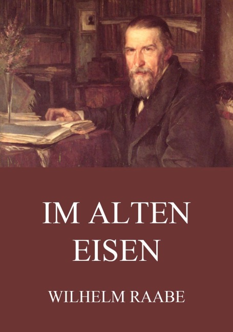 Im alten Eisen - Wilhelm Raabe